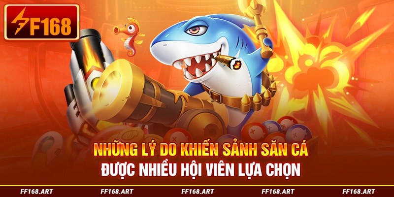 Những lý do khiến sảnh săn cá được nhiều hội viên lựa chọn