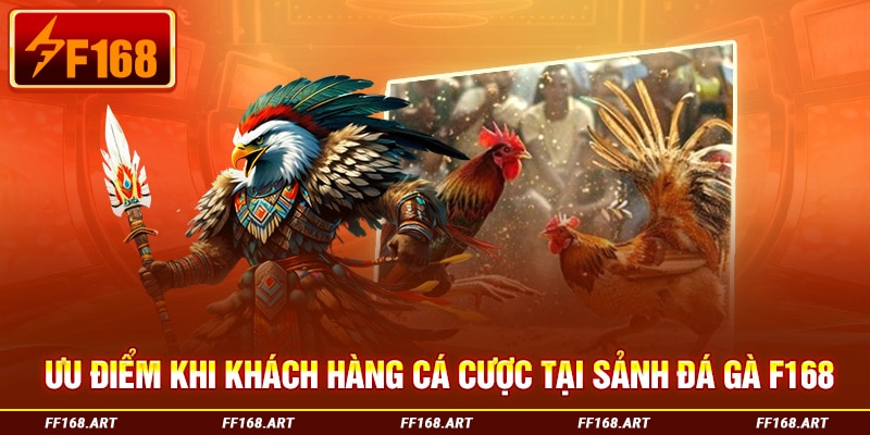 Ưu điểm khi khách hàng cá cược tại sảnh đá gà F168
